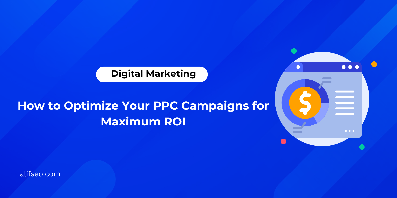 How to Optimize Your PPC Campaigns for Maximum ROI